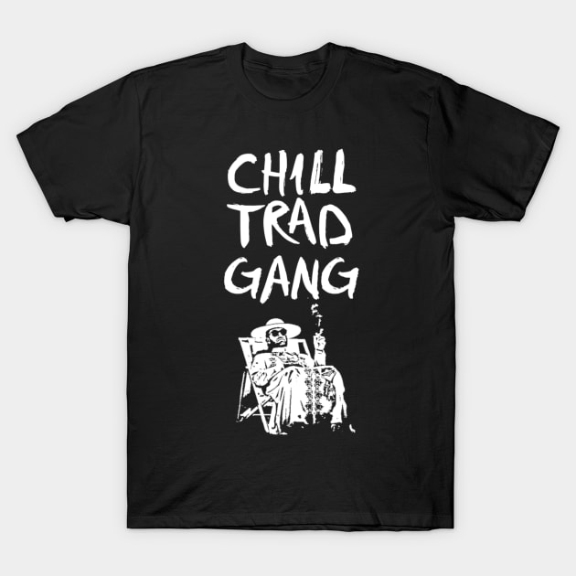 CHILL TRAD GANG T-Shirt by SenecaReads